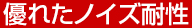 優れたノイズ耐性